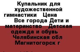 Купальник для художественной гимнастики › Цена ­ 40 000 - Все города Дети и материнство » Детская одежда и обувь   . Челябинская обл.,Магнитогорск г.